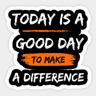 Today is a good day to make a difference Sticker